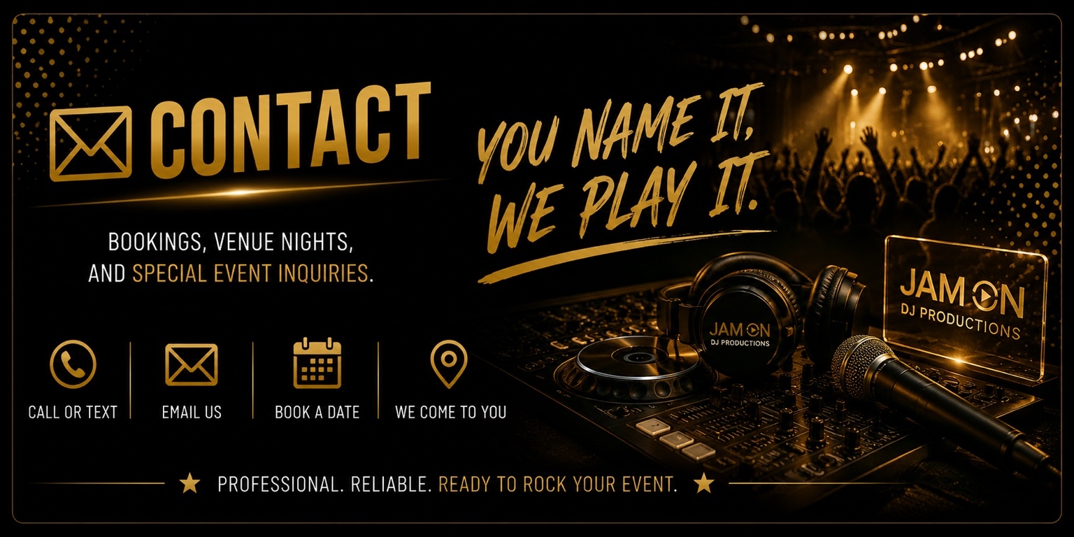 Contact JAM ON DJ PRODUCTIONS — you name it, we play it. Bookings, venue nights, and special event inquiries. Call or text, email us, book a date, we come to you.
